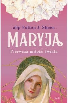 Maryja. Pierwsza miłość świata - Fulton Sheen