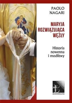 Maryja rozwiązująca węzły Historia, nowenna i modlitwy - Paolo Nagari
