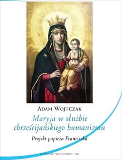 Maryja w służbie chrześcijańskiego humanizmu Projekt papieża Franciszka