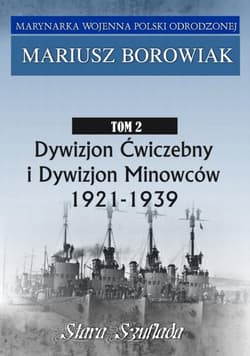 Marynarka Woj.T.2 Dywizjon Ćwiczebny i Dywizjon Minowców 1921-1939 - Mariusz Borowiak