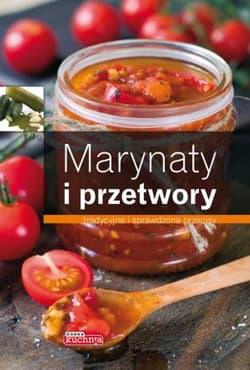 Marynaty i przetwory tradycyjne i sprawdzone przepisy - Jolanta Bąk