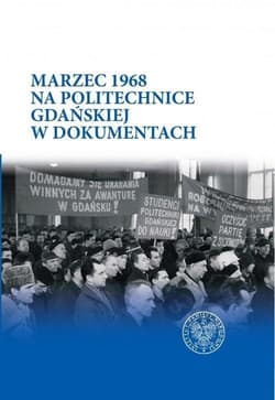 Marzec 1968 na Politechnice Gdańskiej w dokumentach - Praca zbiorowa