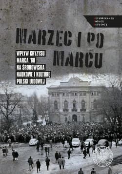 Marzec i po marcu Wpływ kryzysu Marca ’68 na środowiska naukowe i kulturę Polski ludowej - Praca zbiorowa