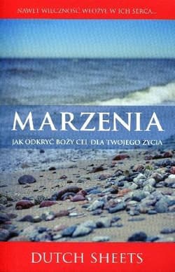 Marzenia Jak odkryć Boży cel dla twojego życia? - Dutch Sheets