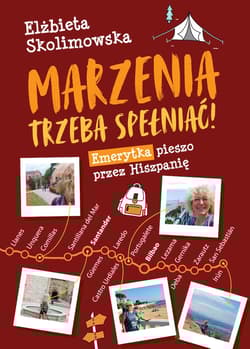 Marzenia trzeba spełniać! Emerytka pieszo przez Hiszpanię - Elżbieta Skolimowska