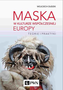 Maska w kulturze współczesnej Europy Teorie i praktyki - Wojciech Dudzik