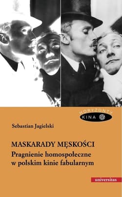 Maskarady męskości Pragnienie homospołeczne w polskim kinie fabularnym - Sebastian Jagielski