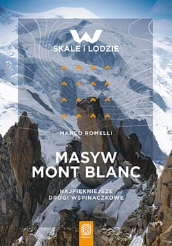Masyw Mont Blanc. Najpiękniejsze drogi wspinaczkowe - Marco Romelli