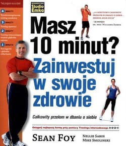Masz 10 minut Zainwestuj w swoje zdrowie Całkowity przełom w dbaniu o siebie - Foy Sean, Sabin Nellie, Smolinski Mike