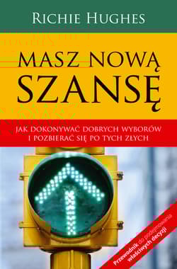 Masz nową szansę Jak dokonywać dobrych wyborów i pozbierać się po tych złych. - Richie Hughes