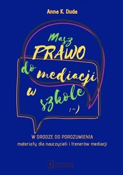 Masz Prawo do Mediacji w Szkole W drodze do porozumienia – materiały dla nauczycieli i trenerów mediacji - Anna Duda