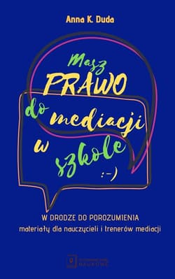 Masz Prawo do Mediacji w Szkole W drodze do porozumienia – materiały dla nauczycieli i trenerów mediacji - Anna Duda