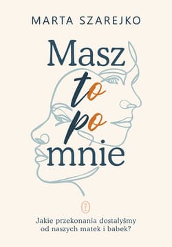 Masz to po mnie. Jakie przekonania dostałyśmy od naszych matek i babek? - ebook - Marta Szarejko