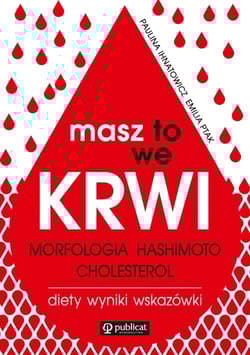 Masz to we krwi. Morfologia, Hashimoto, cholesterol. Wyniki, diety, wskazówki - Paulina Ihnatowicz, Emilia Ptak