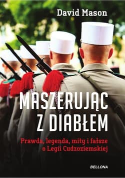 Maszerując z diabłem. Prawda, legenda, mity i fałsze o Legii Cudzoziemskiej