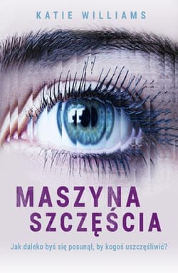 Maszyna szczęścia Jak daleko byś się posunął, by kogoś uszczęśliwić? - Katie Williams