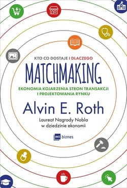 Matchmaking Kto co dostaje i dlaczego Ekonomia kojarzenia stron transakcji i projektowania rynku - Roth Alvin