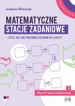 Matematyczne stacje zadaniowe klasa IV czyli jak zaktywizować uczniów na lekcji? - Justyna Klimczyk