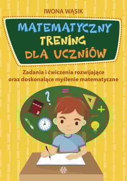 Matematyczny trening dla uczniów zadania i ćwiczenia rozwijające oraz doskonalące myślenie matematyczne -  Iwona Wąsik