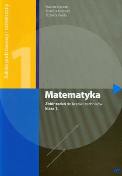 Matematyka 1 zbiór zadań zakres podstawowy i rozszerzony Liceum, technikum - Kurczab Marcin, Kurczab Elżbieta, Świda Elżbieta