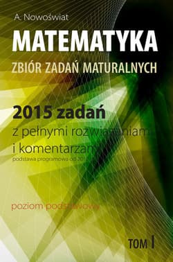 Matematyka 2015 zadań z pełnymi rozwiązaniami Tom 1 Poziom podstawowy