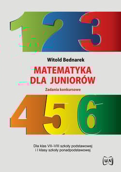 Matematyka dla juniorów Zadania konkursowe Dla klas VII-VIII szkoły podstawowej i I klasy szkoły ponadpodstawowej - Witold Bednarek