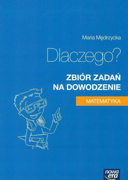 Matematyka Dlaczego? Zbiór zadań na dowodzenie - Mędrzycka Maria