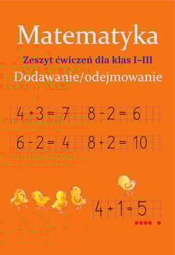 Matematyka. Dodawanie/odejmowanie. Zeszyt ćwiczeń dla klas 1-3