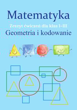 Matematyka. Geometria i kodowanie. Zeszyt ćwiczeń dla klas 1-3 - Monika Ostrowska