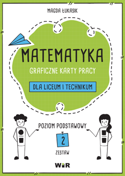 Matematyka Graficzne karty pracy dla liceum i technikum Poziom podstawowy Zestaw 2 - Magda Łukasik