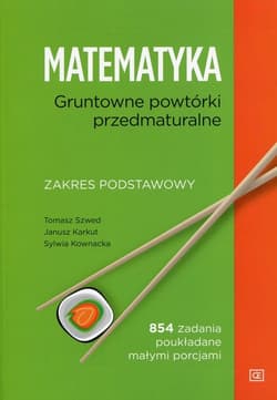 Matematyka Gruntowne powtórki przedmaturalne Zakres podstawowy 854 zadania poukładane małymi porcjami - Kownacka Sylwia