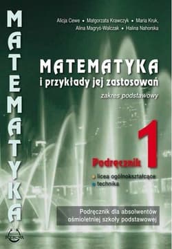 Matematyka i przykłady jej zastosowań 1 Podręcznik Zakres podstawowy Szkoła ponadpodstawowa. Liceum i technikum - Cewe Alicja, Krawczyk Małgorzata, Kruk Maria, Magryś-Walczak Alina, Nahorska Halina