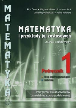 Matematyka i przykłady jej zastosowań 1 Podręcznik Zakres podstawowy Szkoła ponadpodstawowa. Liceum i technikum - Cewe Alicja, Krawczyk Małgorzata, Kruk Maria, Magryś-Walczak Alina, Nahorska Halina