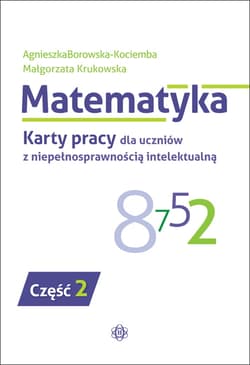 Matematyka Karty pracy dla uczniów z niepełnosprawnością intelektualną część 2 - Borowska-Kociemba Agnieszka, Krukowska Małgorzata