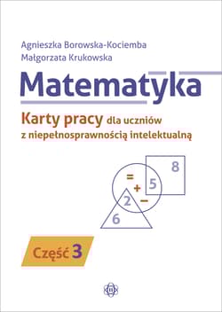 Matematyka Karty pracy dla uczniów z niepełnosprawnością intelektualną część 3 - Borowska-Kociemba Agnieszka, Krukowska Małgorzata