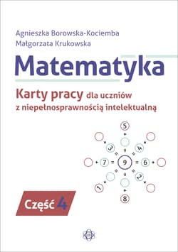 Matematyka Karty pracy dla uczniów z niepełnosprawnością intelektualną część 4 - Borowska-Kociemba Agnieszka, Krukowska Małgorzata