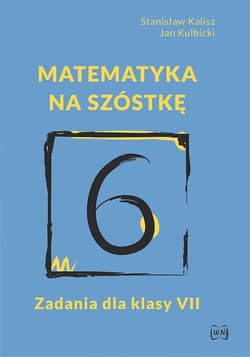 Matematyka na szóstkę Zadania dla klasy VII - Kalisz Stanisław, Kulbicki Jan