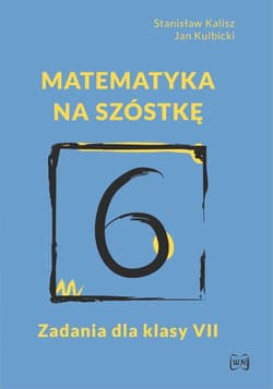 Matematyka na szóstkę Zadania dla klasy VII - Kalisz Stanisław, Kulbicki Jan