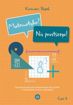 Matematyka Nic prostszego Część A Ćwiczenia korekcyjno-kompensacyjne dla uczniów z trudnościami w nauce matematyki - Kazimierz Słupek