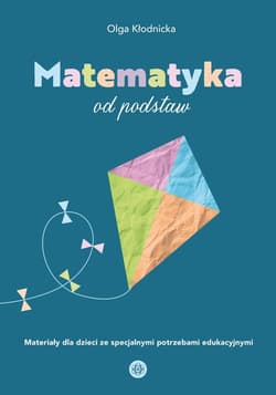 Matematyka od podstaw Materiały dla dzieci ze specjalnymi potrzebami edukacyjnymi - Olga Kłodnicka