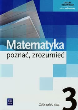 Matematyka poznać zrozumieć 3 Zbiór zadań Zakres podstawowy Szkoła ponadgimnazjalna - Ciszkowska Aleksandra, Przychoda Alina, Łaszczyk Zygmunt