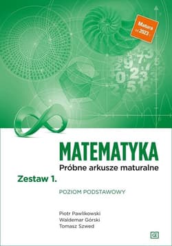 Matematyka Próbne arkusze maturalne Zestaw 1 Poziom podstawowy Szkoła ponadpodstawowa - Pawlikowski Piotr, Górski Waldemar, Szwed Tomasz