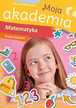 Matematyka. Proste działania. Moja akademia - Danuta Klimkiewicz