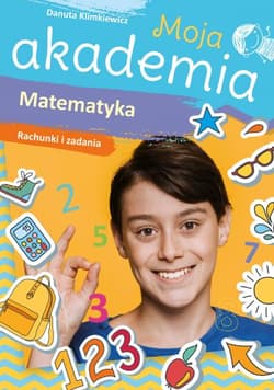 Matematyka. Rachunki i zadania. Moja akademia - Danuta Klimkiewicz