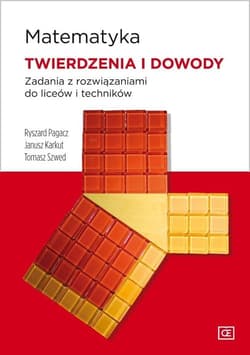 Matematyka Twierdzenia i dowody Zadania z rozwiązaniami do liceów i techników Liceum i technikum - Pagacz Ryszard, Janusz Karkut, Szwed Tomasz