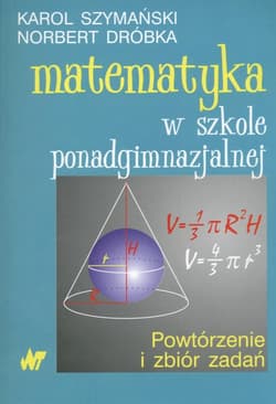 Matematyka w szkole ponadgimnazjalnej Powtórzenie i zbiór zadań - Dróbka Norbert