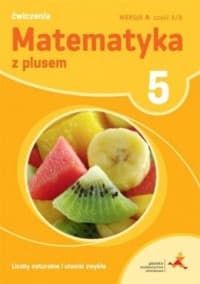 Matematyka z plusem 5 Liczby naturalne i ułamki zwykłe A Ćwiczenia Część 1/3 Szkoła podstawowa - Bolałek Zofia, Małgorzata Dobrowolska, Mysior Adam