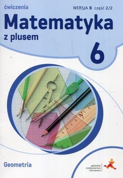 Matematyka z plusem 6 Ćwiczenia Geometria Wersja B Część 2/2B Szkoła podstawowa - Małgorzata Dobrowolska, Jucewicz Marta, Zarzycki Piotr
