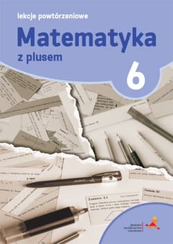 Matematyka z plusem 6 Lekcje powtórzeniowe Szkoła podstawowa - Grochowalska Marzenna