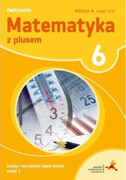 Matematyka z plusem 6 Liczby i wyrażenia algebraiczne Część 1 Ćwiczenia Wersja A Część 1/3 Szkoła podstawowa - Bolałek Zofia, Demby Agnieszka, Małgorzata Dobrowolska